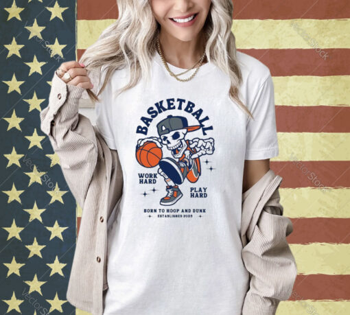 Skeleton Basketball Work Hard Play Hard Born To Hoop And Drunk T-shirt