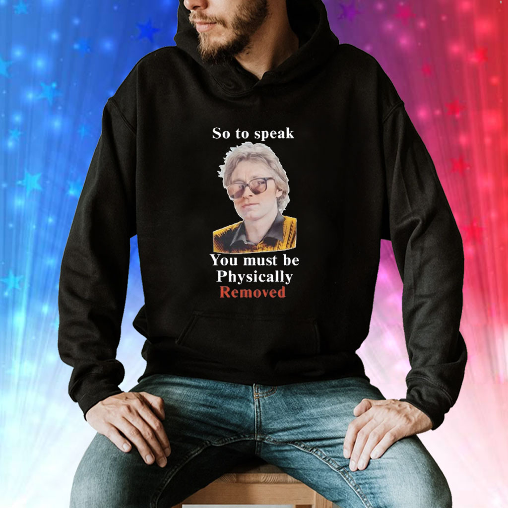 So To Speak You Must Be Physically Removed Hoodie