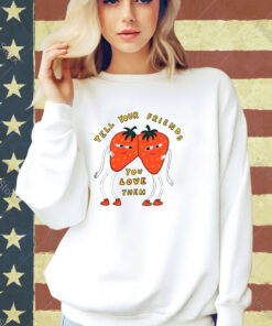 Strawberry tell your friends you love them T-shirt