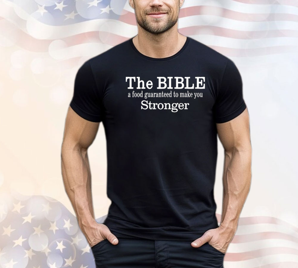 The Bible A Food Guaranteed To Make You Stronger Shirt