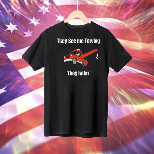 They see me towing they hatin Tee Shirt