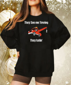They see me towing they hatin Tee Shirt