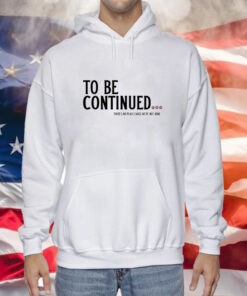 To Be Continued There's No Peace Cause We're Not Done Hoodie Shirt