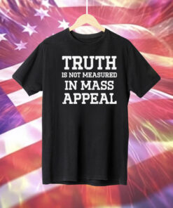 Truth is not measured in mass appeal Tee Shirt