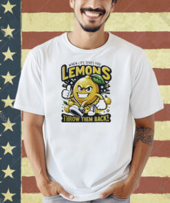 When Life Gives You Lemons Throw Them Back T-Shirts