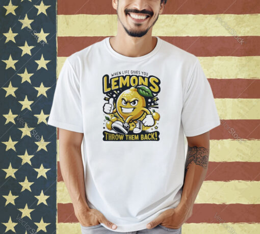 When Life Gives You Lemons Throw Them Back T-Shirts