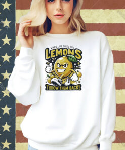 When Life Gives You Lemons Throw Them Back T-Shirts