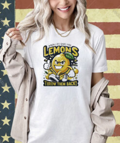 When Life Gives You Lemons Throw Them Back T-Shirts