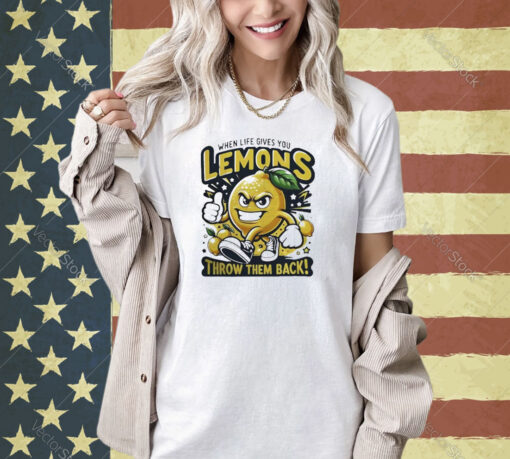 When Life Gives You Lemons Throw Them Back T-Shirts