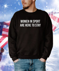 Women In Sport Are Here To Stay Hoodie Tee Shirts