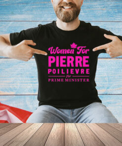 Women for pierre poilievre for prime minister T-Shirt