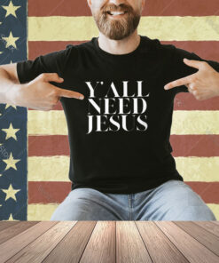 Y'all Need Jesus T-Shirt