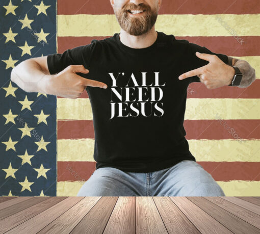 Y'all Need Jesus T-Shirt