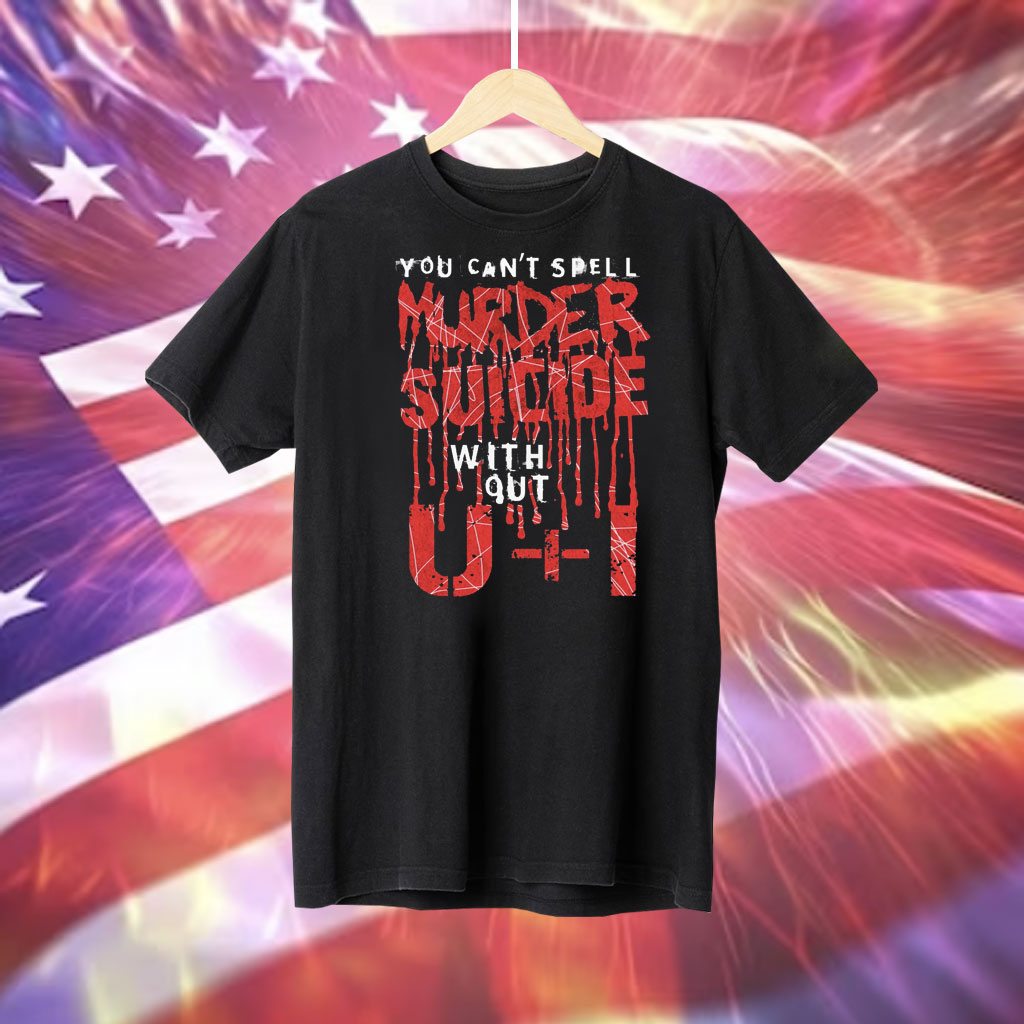 You Can't Spell Murder Suicide Without U+I T-Shirt