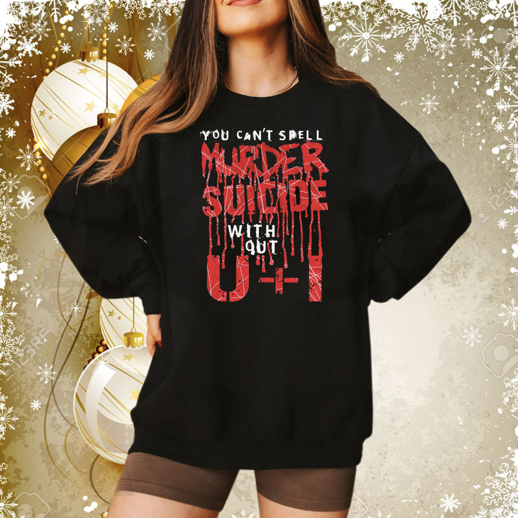 You Can't Spell Murder Suicide Without U+I Sweatshirt