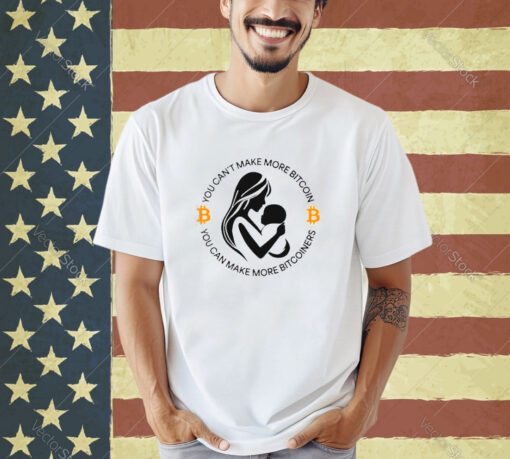 You can’t make more bitcoin you can make more bitcoiners T-shirt
