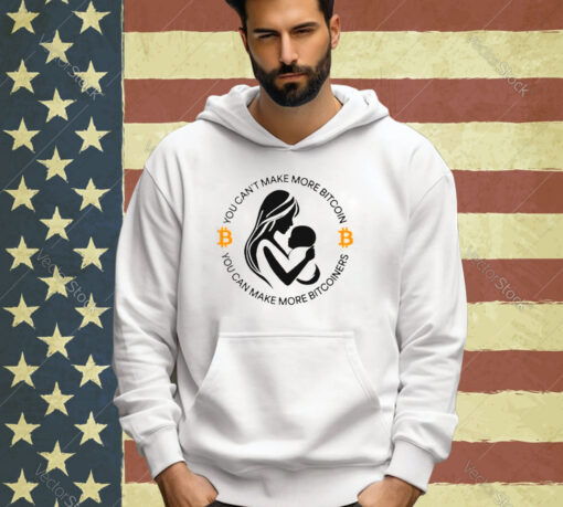 You can’t make more bitcoin you can make more bitcoiners T-shirt