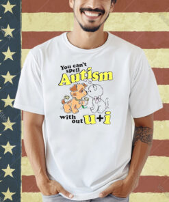 You can’t spell autism without u + I T-shirt