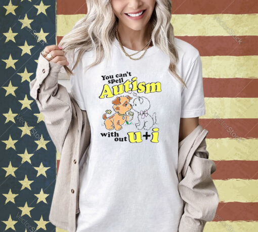 You can’t spell autism without u + I T-shirt