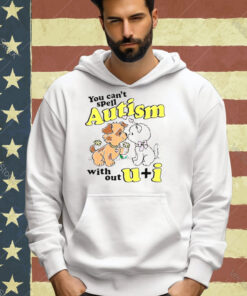 You can’t spell autism without u + I T-shirt