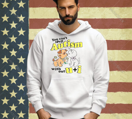 You can’t spell autism without u + I T-shirt