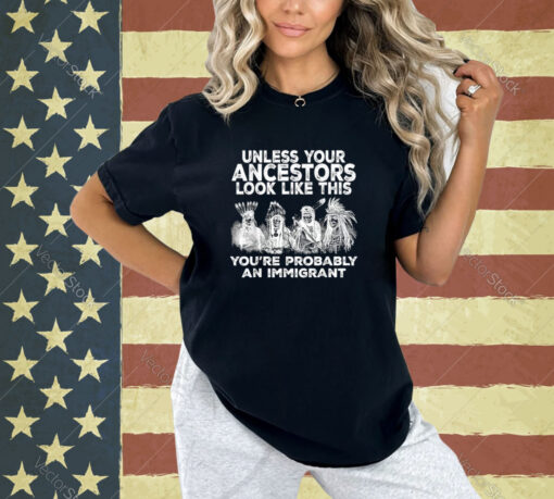 Your Ancestors Look Like This You're Probably An Immigrant T-Shirt