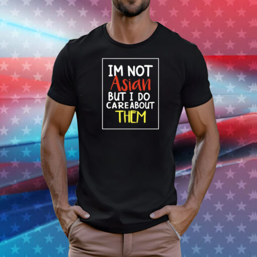 Im not asian but i do care about them T-Shirt