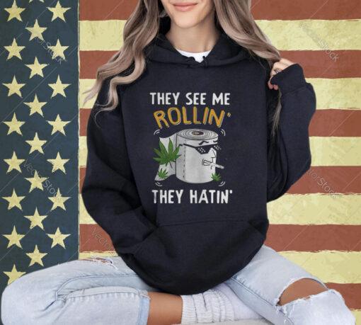 oilet Paper Cannabis They See Me Rollin They Hatin T-shirt