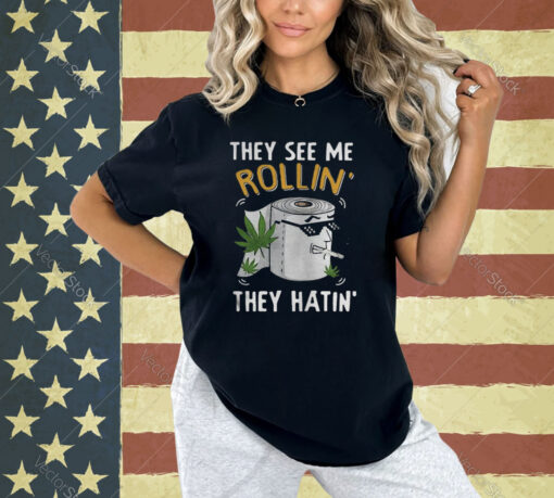 oilet Paper Cannabis They See Me Rollin They Hatin T-shirt