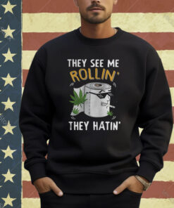 oilet Paper Cannabis They See Me Rollin They Hatin T-shirt