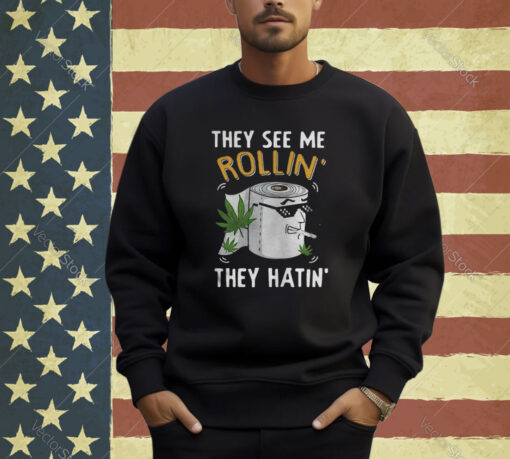 oilet Paper Cannabis They See Me Rollin They Hatin T-shirt