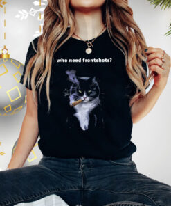 Who Need Frontshots Cat TShirts