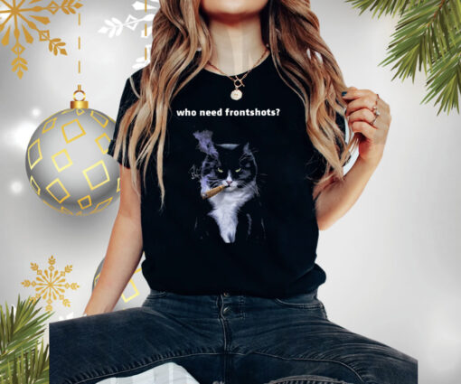 Who Need Frontshots Cat TShirts