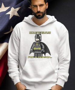 You’ve never seen me and Batman in the same room for a reason shirt