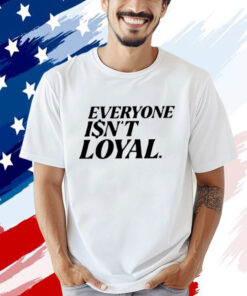 Ryan Clark Everyone Isn’t Loyal Shirts