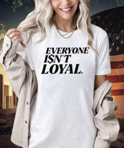 Ryan Clark Everyone Isn’t Loyal Shirts