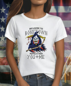 Welcome To Bonetown Population You Me Shirts