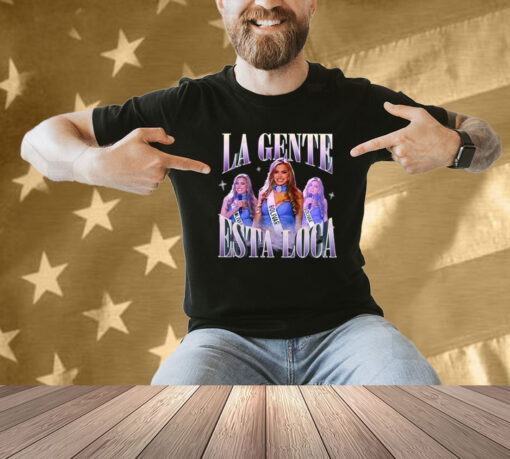 La Gente Esta Loca Shirt