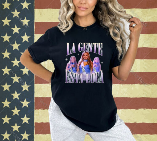 La Gente Esta Loca Shirt