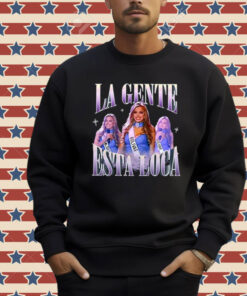 La Gente Esta Loca Shirt