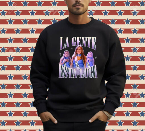 La Gente Esta Loca Shirt