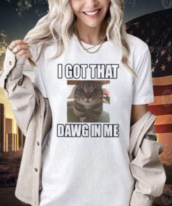 I Got That Dawg In Me Cat Shirt