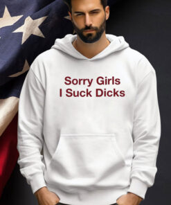 Sorry Girls I Suck Dicks t-shirt