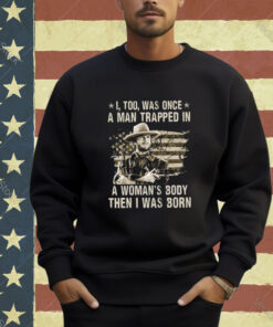 Clint Eastwood I Too Was Once A Man Trapped In A Woman’s Body Then I Was Born T-Shirt