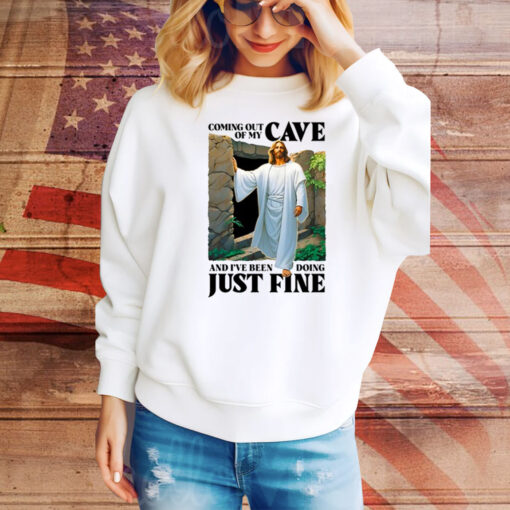 Coming Out Of My Cave And I've Been Doing Just Fine Hoodie Shirts