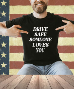 Drive Safe Someone Loves You Aesthetic Clothing Zip Hoodie T-shirt