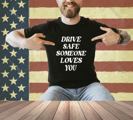 Drive Safe Someone Loves You Aesthetic Clothing Zip Hoodie T-shirt