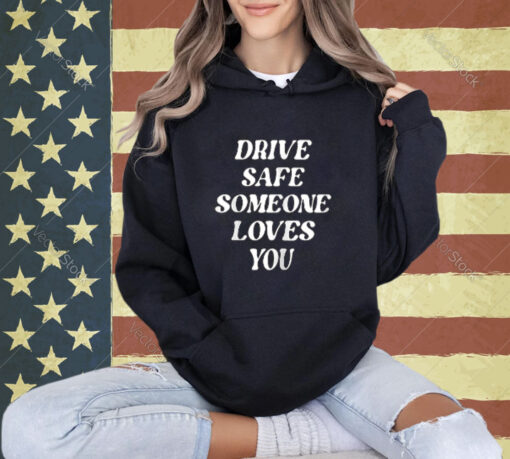 Drive Safe Someone Loves You Aesthetic Clothing Zip Hoodie T-shirt