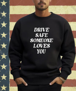 Drive Safe Someone Loves You Aesthetic Clothing Zip Hoodie T-shirt