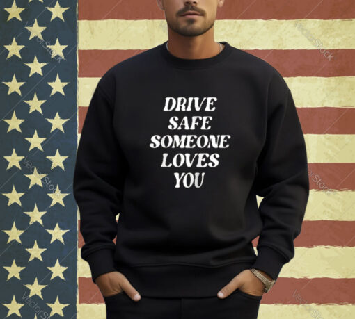 Drive Safe Someone Loves You Aesthetic Clothing Zip Hoodie T-shirt